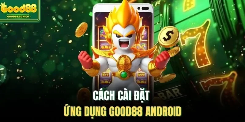 Cách cài đặt ứng dụng Good88 Android