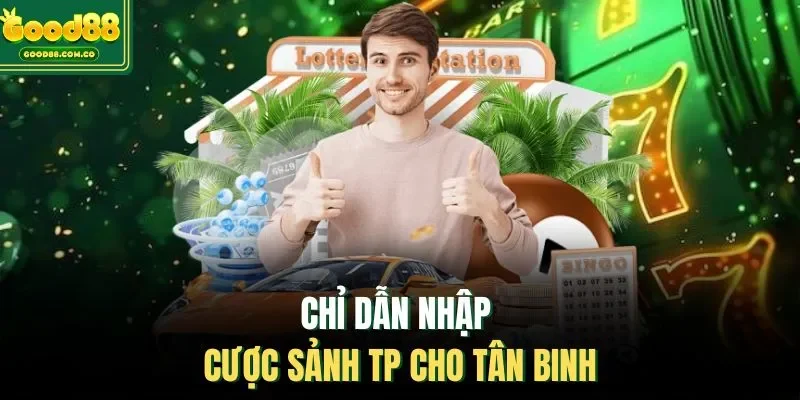 Chỉ dẫn nhập cược sảnh TP cho tân binh