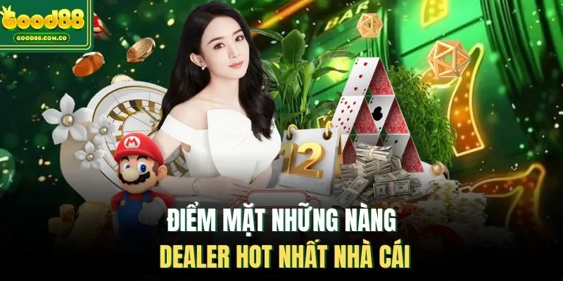 Điểm mặt những nàng Dealer hot nhất nhà cái