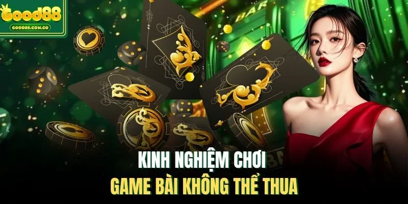 Kinh nghiệm chơi game bài không thể thua