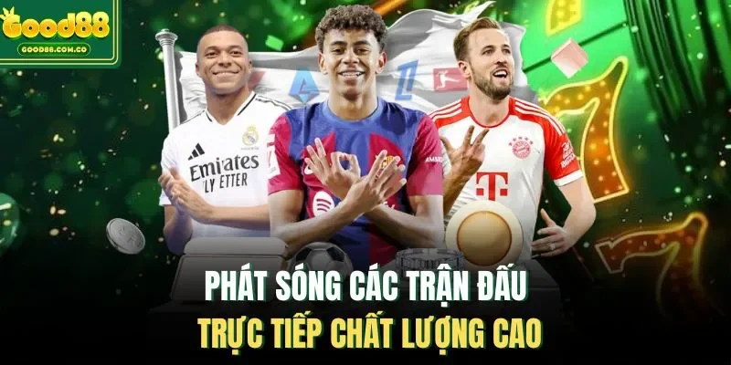 Phát sóng các trận đấu trực tiếp chất lượng cao