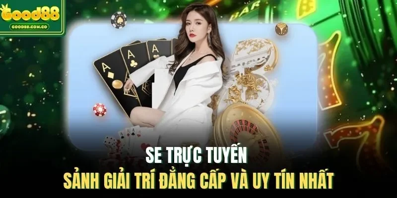 SE Trực Tuyến | Sảnh Giải Trí Đẳng Cấp Và Uy Tín Nhất