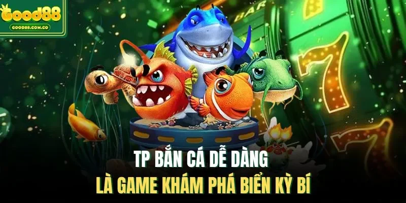 TP Bắn cá Dễ dàng là game khám phá biển kỳ bí