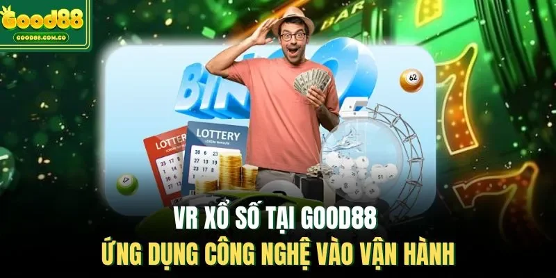 VR Xổ Số Tại Good88 - Ứng Dụng Công Nghệ Vào Vận Hành
