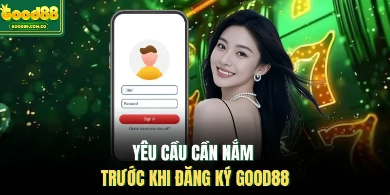 Yêu cầu cần nắm trước khi đăng ký Good88